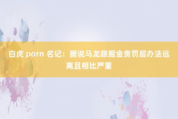 白虎 porn 名记：据说马龙跟掘金责罚层办法远离且相比严重